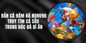 Bắn Cá Hầm Đá Nohu90 - Truy Tìm Cá Sâu Trong Hốc Đá Bí Ẩn